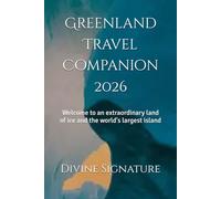 Greenland Travel Companion 2026: Welcome to an extraordinary land of ice and the world's largest island