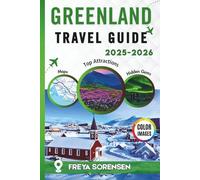 Greenland Travel Guide 2025-2026: A Reliable Companion to Nuuk, Ilulissat & Beyond, Arctic Landscapes, Hidden Gems, Culture With Full-Color Photos (Explorer's Edge Guides)