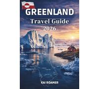 GREENLAND TRAVEL GUIDE 2026: Experience Arctic Adventure, Remote Coastal Settlements, and Nature in Its Purest Form