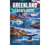 GREENLAND TRAVEL GUIDE 2026: Explore Glacial Wonders, Northern Lights, and the Living Traditions of the Far North