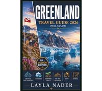 Greenland Travel Guide 2026 (Full Color): Your Complete Guide to the Arctic's Last Frontier Icefjords, Northern Lights, Inuit Culture & the New Gateways