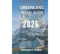 GREENLAND TRAVEL GUIDE 2026: "Land of Ice and Fire: Discover the Arctic Wilderness"
