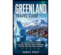 GREENLAND TRAVEL GUIDE 2026: The Complete Guide to Nuuk, Ilulissat, Disko Bay, Arctic Adventures, Culture, Food, and Travel Planning