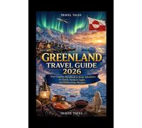 GREENLAND TRAVEL GUIDE 2026: Your Complete Handbook to Arctic Adventures, Ice Fjords, Northern Lights, and Hidden Polar Wonders (Travel Tales books)
