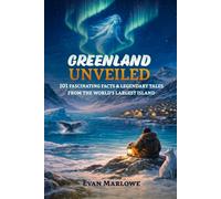 Greenland Unveiled: 101 Fascinating Facts & Legendary Talesfrom the World's Largest Island