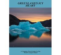Greenland'S Icy Heart: A Complete Travel Guide To The World'S Largest Island