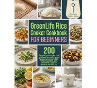 GreenLife Rice Cooker Cookbook for Beginners: Easy Recipes and Practical Guidance for the 1.5-Quart GreenLife Cooker with a Removable PFAS-Free Ceramic Nonstick Pot