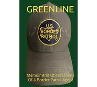 GREENLINE: Memoir & Observations Of A Border Patrol Agent