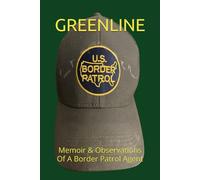 GREENLINE: Memoir & Observations Of A Border Patrol Agent