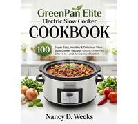 GreenPan Elite Electric Slow Cooker COOKBOOK: 100 Super Easy, Healthy & Delicious Slow Cooker Recipes for the GreenPan Elite 14-in-1 and All Crockpot Models