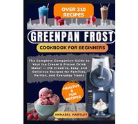 GreenPan Frost Cookbook for beginners: The Complete Companion Guide to Your Ice Cream & Frozen Drink Maker - 210 Creative, Easy, and Delicious Recipes for Families, Parties, and Everyday Treats