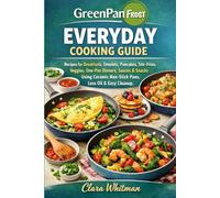 GREENPAN FROST EVERYDAY COOKING GUIDE: Recipes for Breakfasts, Omelets, Pancakes, Stir-Fries, Veggies, One-Pan Dinners, Sauces & Snacks Using Ceramic Non-Stick Pans, Less Oil & Easy Cleanup