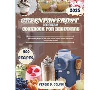 GREENPAN FROST Ice cream Cookbook for beginners: 500 Refreshing recipes for soft serves, frozen yogurts, sorbets and slushies You can make at home