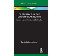Greenpeace in the Circumpolar North: Lessons Learned from the Anti-Sealing Era (Routledge Explorations in Environmental Studies)