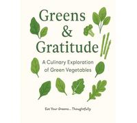 Greens & Gratitude: A Guided Journal to Explore the Flavor, Joy, and Nourishment of Green Vegetables-One Ingredient at a Time