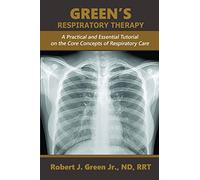 GREEN'S RESPIRATORY THERAPY: A Practical and Essential Tutorial on the Core Concepts of Respiratory Care
