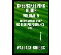 Greenskeeper Guide Volume 5: Tournament Prep and High Performance Turf (Greenkeeping Guide)