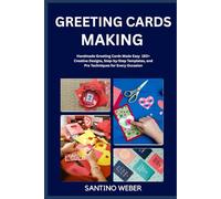 GREETING CARDS MAKING: Handmade Greeting Cards Made Easy 160+ Creative Designs, Step-by-Step Templates, and Pro Techniques for Every Occasion
