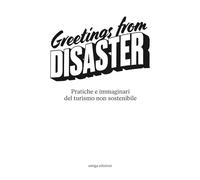 Greetings from disaster! Pratiche e immaginari del turismo non sostenibile (Design e comunicazione visiva)