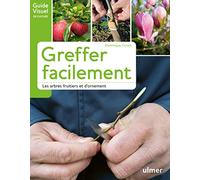 Greffer facilement: Les arbres fruitiers et d'ornement