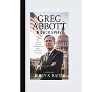 GREG ABBOTT BIOGRAPHY: The Governor Who Led Texas Through Crisis, Controversy, and Change