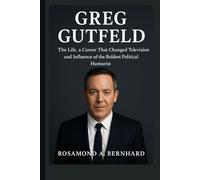 Greg Gutfeld: The Life, a Career That Changed Television and Influence of the Boldest Political Humorist