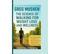 Greg Mushen: The Science of Walking for Weight Loss and Wellness