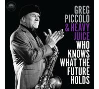 GREG PICCOLO & HEAVY JUICE - WHO KNOWS WHAT THE FUTURE HOLDS