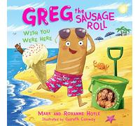 Greg the Sausage Roll: Wish You Were Here: The ultimate summer sizzler - part of the laugh out loud No. 1 bestselling series