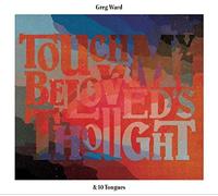Greg Ward - Touch My Beloved's Thought