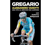 Gregario Alessandro Vanotti. Una vita al servizio dei campioni (Storie di sport)