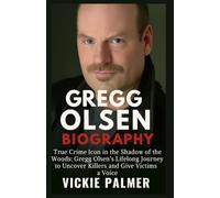 Gregg Olsen Biography: True Crime Icon In The Shadow Of The Woods:Gregg Olsen's Lifelong Journey To Uncover Killers And Give Victims a Voice (Lives That Inspire biographies)