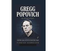 GREGG POPOVICH BIOGRAPHY: Leadership, Legacy, and the San Antonio Spurs Empire