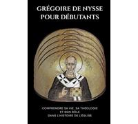 Grégoire de Nysse pour débutants: Comprendre sa vie, sa théologie et son rôle dans l'histoire de l'Église (Série d'Histoire de l'Église Primitive)