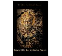 Gregor III.: Der syrische Papst:Die Brücke über kulturelle Grenzen