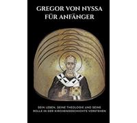 Gregor von Nyssa für Anfänger: Sein Leben, seine Theologie und seine Rolle in der Kirchengeschichte verstehen (Reihe zur Geschichte der Frühen Kirche)