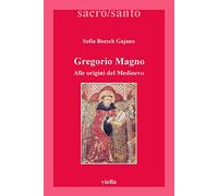 Gregorio Magno. Alle origini del Medioevo (Sacro/Santo. Nuova serie)