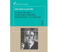 Gregorio Marañón: un paradigma biográfico del humanismo y la educación: 8 (Biografía, Historia y Pensamiento)