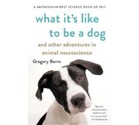 What It's Like to Be a Dog: And Other Adventures in Animal Neuroscience