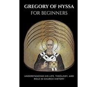 Gregory of Nyssa for Beginners: Understanding His Life, Theology, and Role in Church History (Early Church History Series)