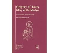 Gregory of Tours: Glory of the Martyrs: 4 (Translated Texts for Historians)