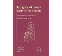 Gregory of Tours: Glory of the Martyrs: 4 (Translated Texts for Historians, 4)