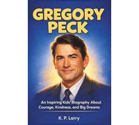 Gregory Peck: An Inspiring Kids' Biography About Courage, Kindness, and Big Dreams