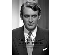 GREGORY PECK AND A LIFE OF PRINCIPLE: His Journey Through Hollywood and Lasting Legacy