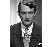 GREGORY PECK AND A LIFE OF PRINCIPLE: His Journey Through Hollywood and Lasting Legacy