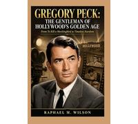 Gregory Peck: The Gentleman of Hollywood’s Golden Age: From To Kill a Mockingbird to Timeless Stardom