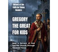 Gregory the Great for Kids: How a Servant of God Led the Church Through Troubled Times (Heroes of the Faith for Young Readers)