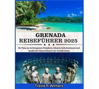 GRENADA REISEFÜHRER 2025: Ihr Pass zu verborgenen Wundern, lokalen Geheimnissen und modernen Innovationen der Gewürzinsel (German Edition)