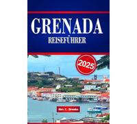 GRENADA REISEFÜHRER 2025: Ihr unverzichtbares Handbuch zu Touristenattraktionen, Inselrhythmen und praktischen Einblicken zur Erkundung der karibischen Seele