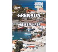 Grenada Reiseführer 2026-2027: Gewürzplantagen, Schokolade, Wracktauchen, Regenwaldwanderungen & Spicemas-Karneval - Ihr Abenteuer auf der Gewürzinsel